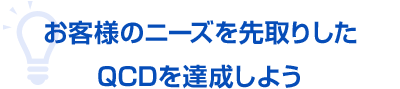 お客様のニーズを先取りしたQCDを達成しよう